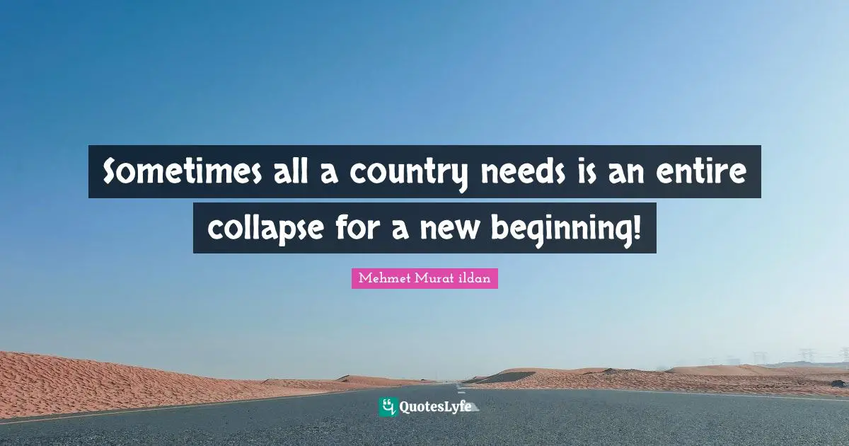 Sometimes all a country needs is an entire collapse for a new beginning!