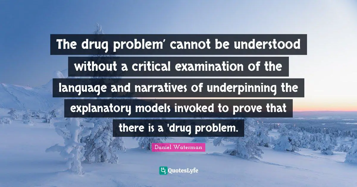 The drug problem’ cannot be understood without a critical examination of the language and narratives of underpinning the explanatory models invoked to prove that there is a 'drug problem.