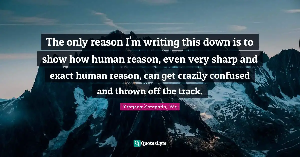 The only reason I'm writing this down is to show how human reason, even very sharp and exact human reason, can get crazily confused and thrown off the track.