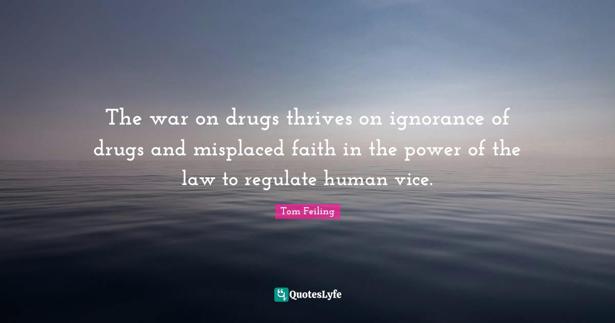 The war on drugs thrives on ignorance of drugs and misplaced faith in the power of the law to regulate human vice.