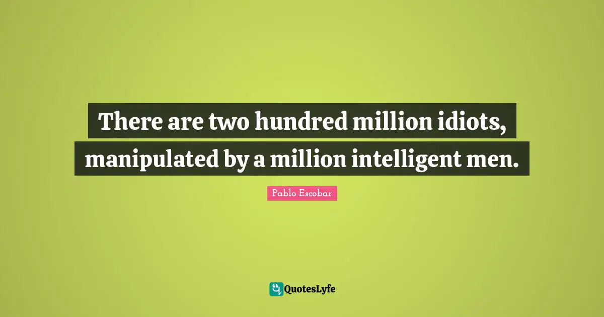 Lord Quotes: "There are two hundred million idiots, manipulated by a million intelligent men."