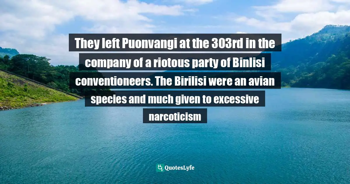 They left Puonvangi at the 303rd in the company of a riotous party of Binlisi conventioneers. The Birilisi were an avian species and much given to excessive narcoticism