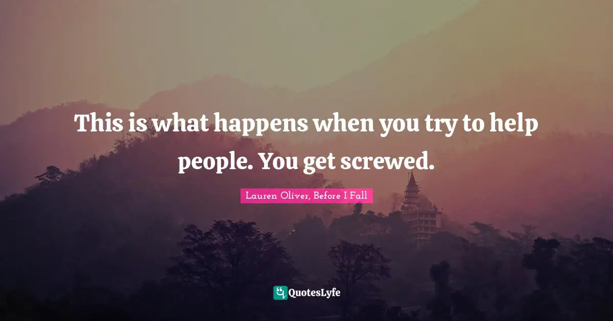 Young Adult Fiction Quotes: "This is what happens when you try to help people. You get screwed."