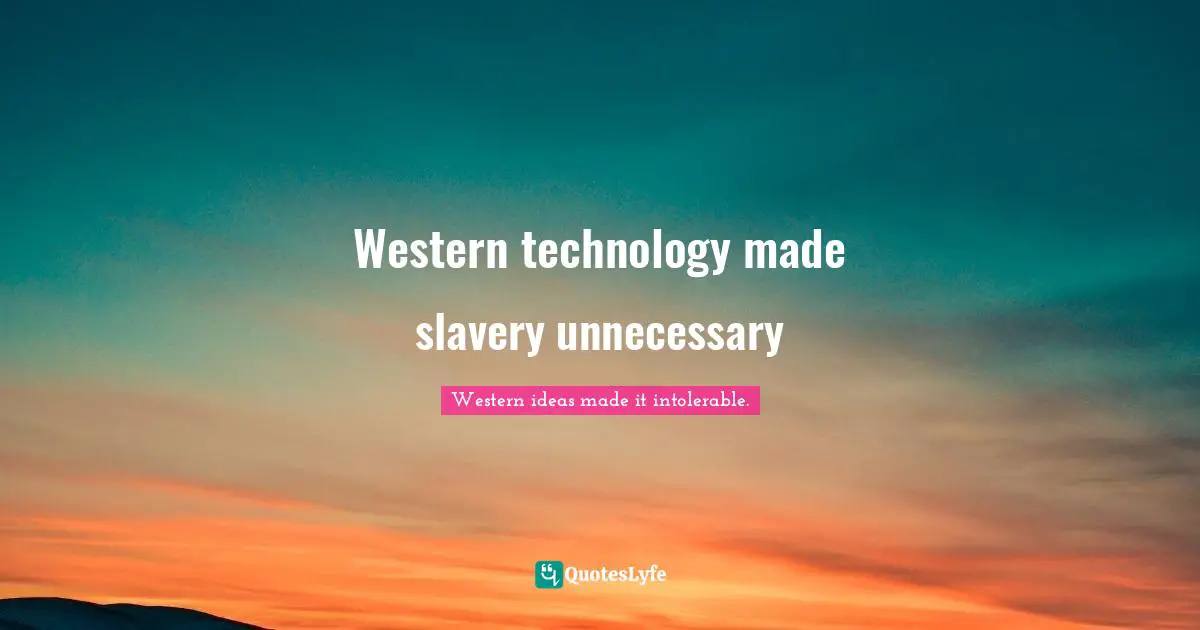 Western technology made slavery unnecessary