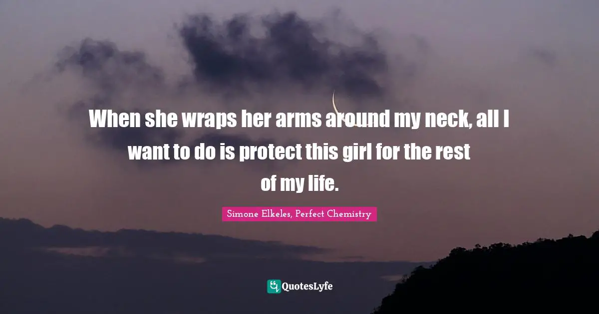 Young Adult Romance Quotes: "When she wraps her arms around my neck, all I want to do is protect this girl for the rest of my life."
