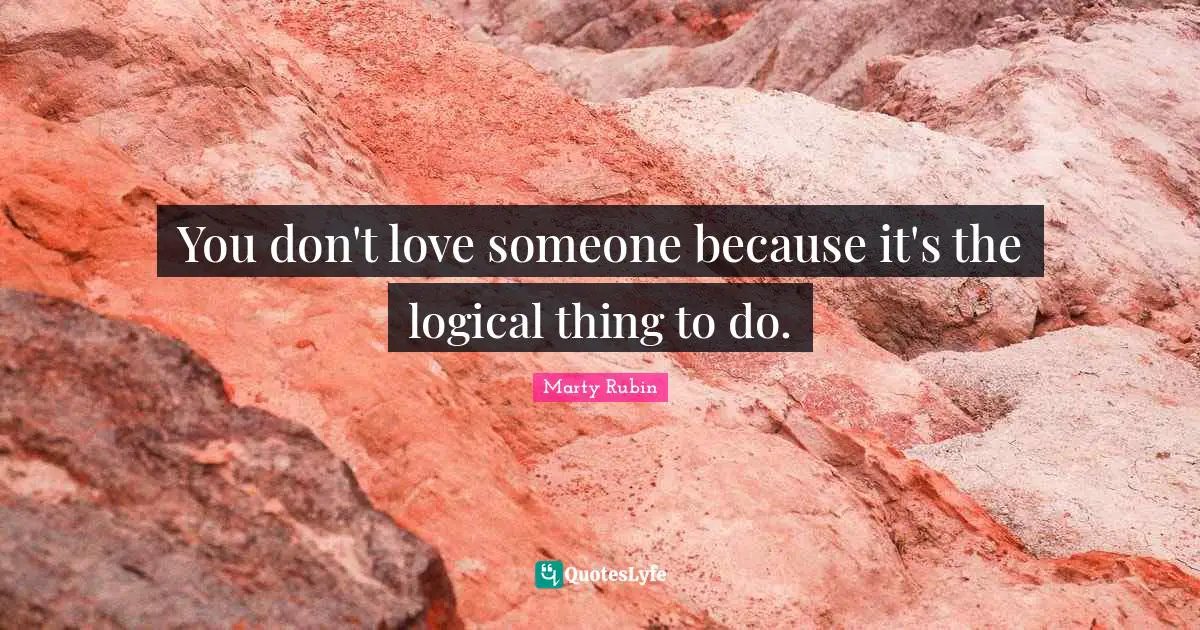 You don't love someone because it's the logical thing to do.