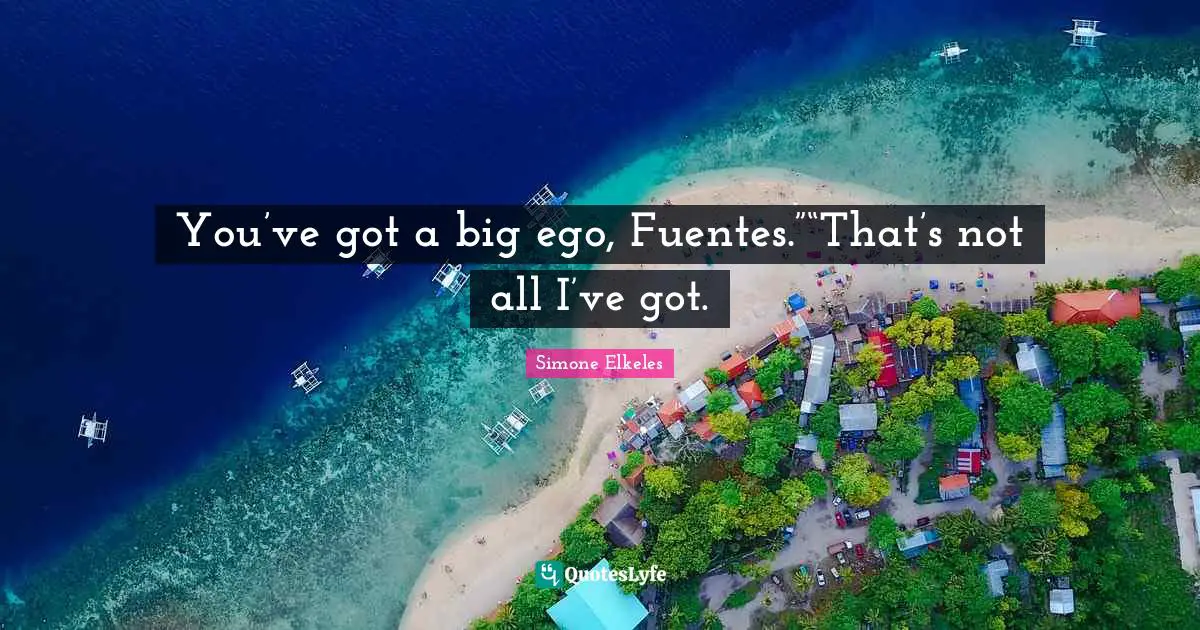 Young Adult Romance Quotes: "You’ve got a big ego, Fuentes.”“That’s not all I’ve got."