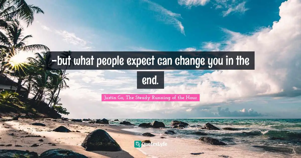 -but what people expect can change you in the end.