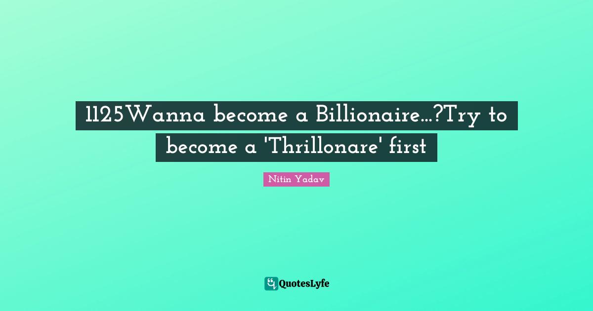 1125wanna Become A Billionaire Try To Become A Thrillonare First Quote By Nitin Yadav Quoteslyfe