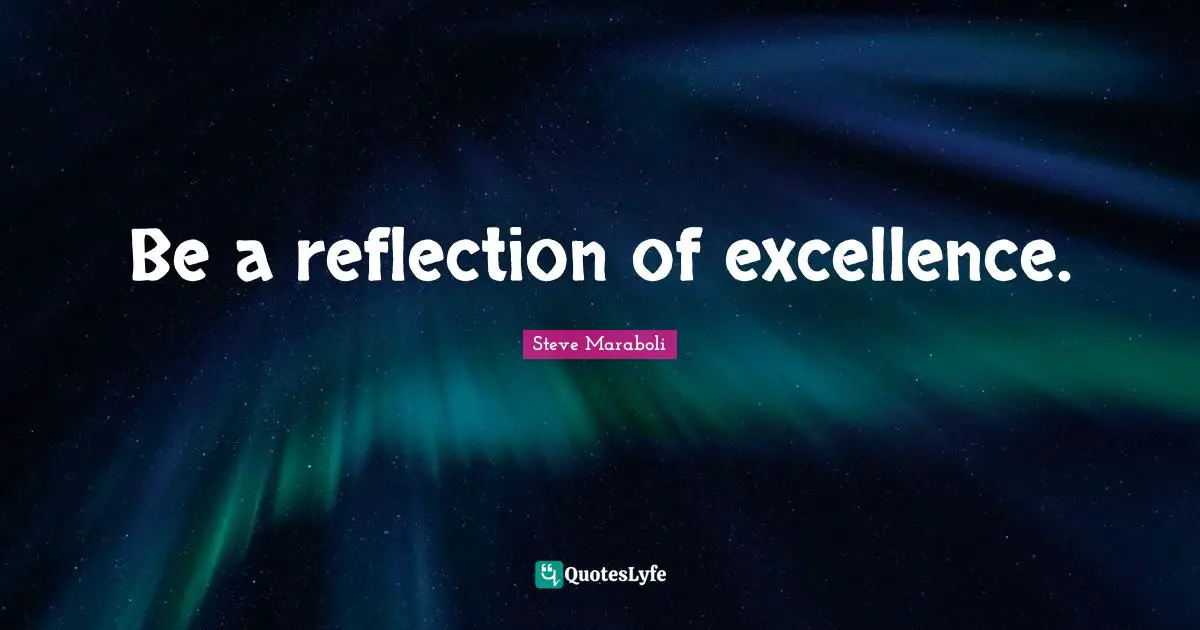Be a reflection of excellence.