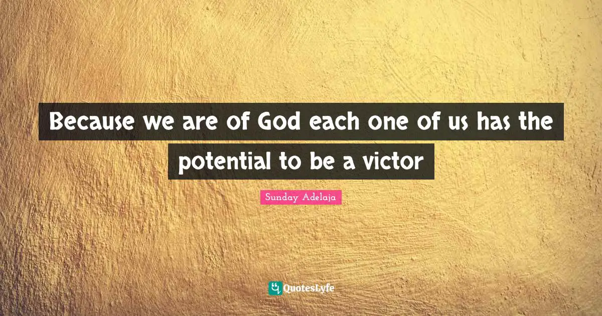 Because we are of God each one of us has the potential to be a victor