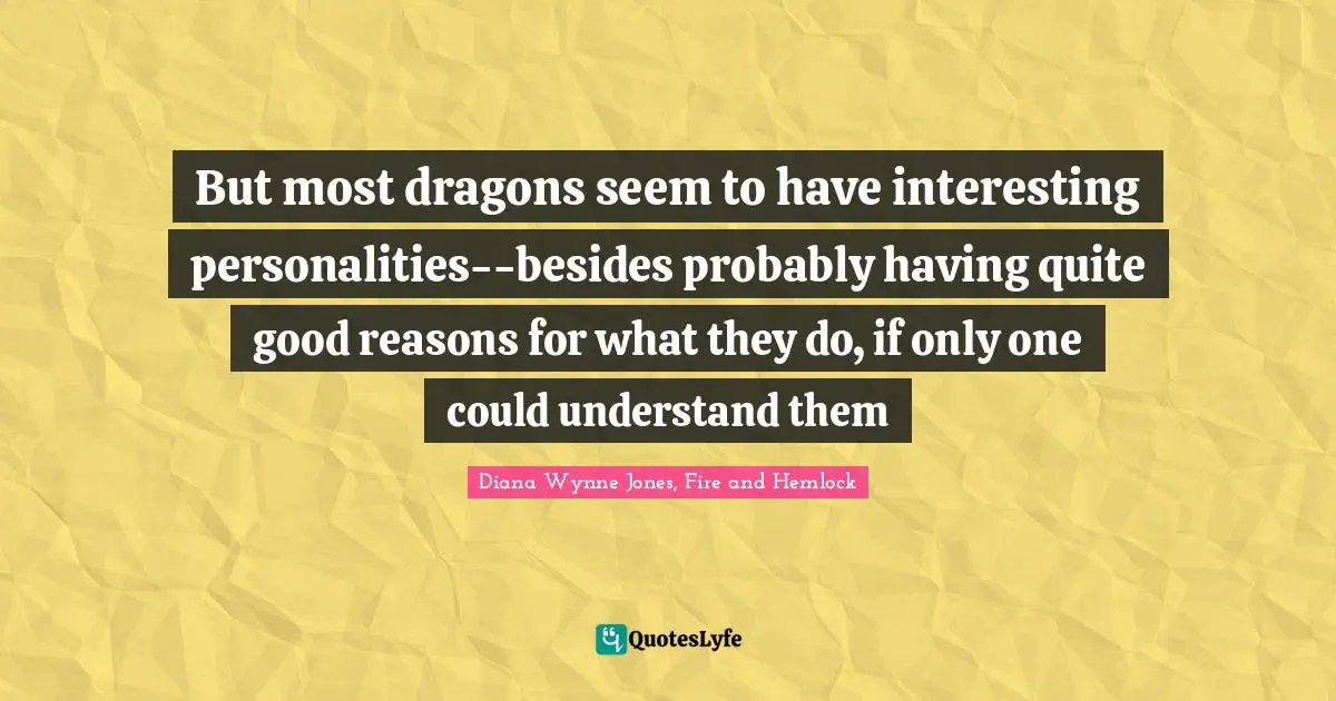 Fairy Tales Quotes: "But most dragons seem to have interesting personalities--besides probably having quite good reasons for what they do, if only one could understand them"