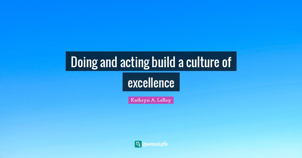Doing and acting build a culture of excellence