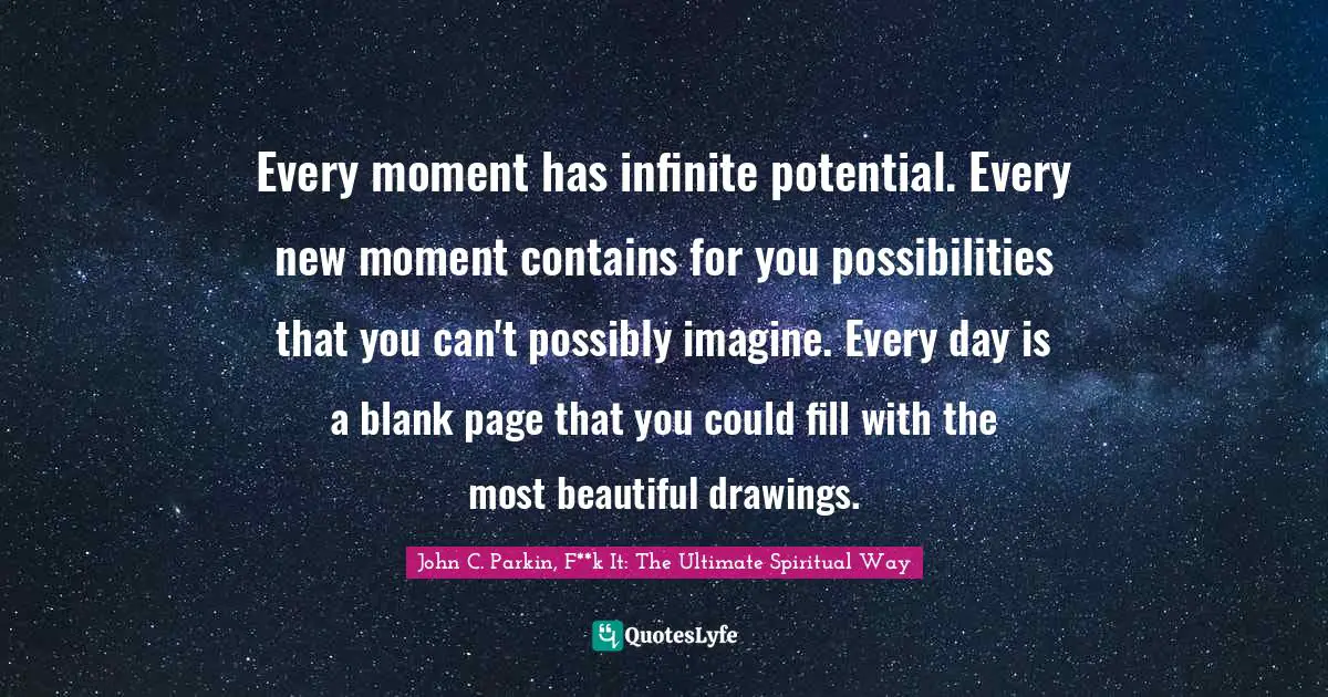 Every Moment Has Infinite Potential Every New Moment Contains For You