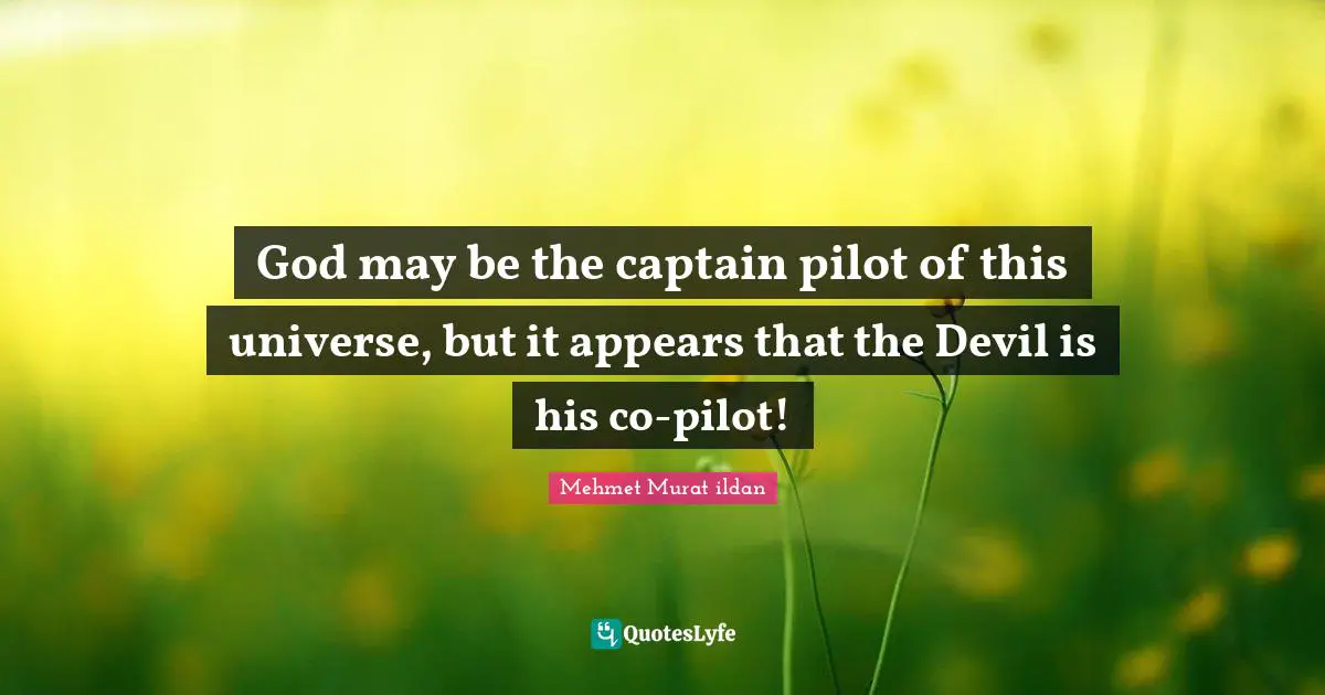 God may be the captain pilot of this universe, but it appears that the Devil is his co-pilot!