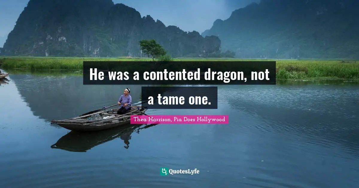 He was a contented dragon, not a tame one.