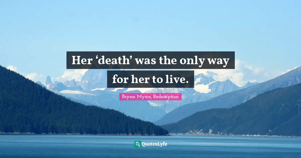 Brynn Myers, Redemption Quotes: Her ‘death’ was the only way for her to live.