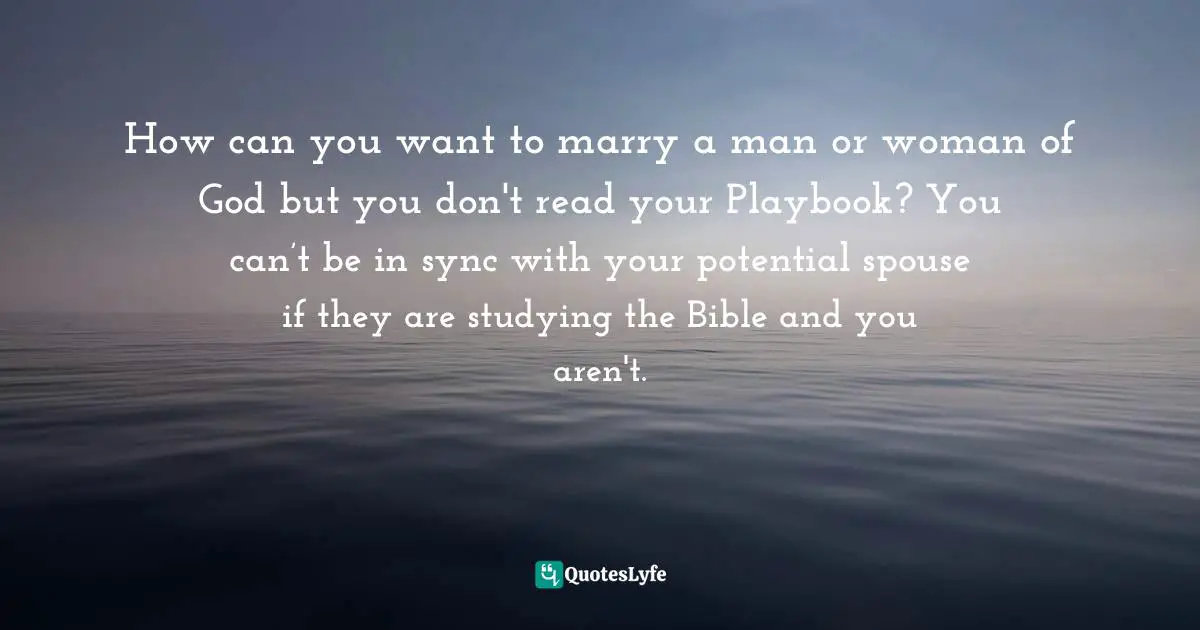 Shon Hyneman Love And Football How To Play On The Same Team With Your Spouse Quotes: "How can you want to marry a man or woman of God but you don't read your Playbook? You can’t be in sync with your potential spouse if they are studying the Bible and you aren't."
