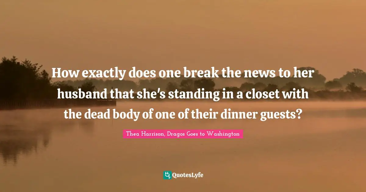 How exactly does one break the news to her husband that she's standing in a closet with the dead body of one of their dinner guests?