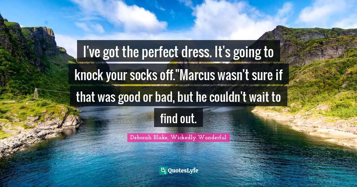 Fairy Tales Quotes: "I've got the perfect dress. It's going to knock your socks off."Marcus wasn't sure if that was good or bad, but he couldn't wait to find out."