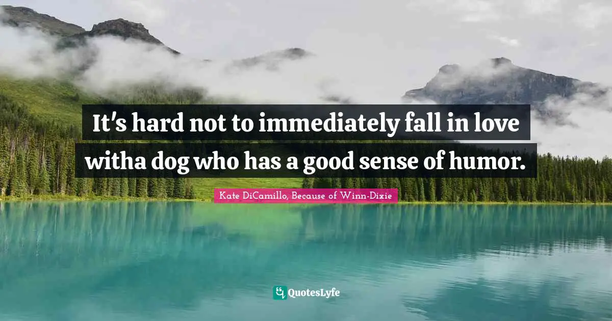 Kate DiCamillo Quotes: "It's hard not to immediately fall in love witha dog who has a good sense of humor."