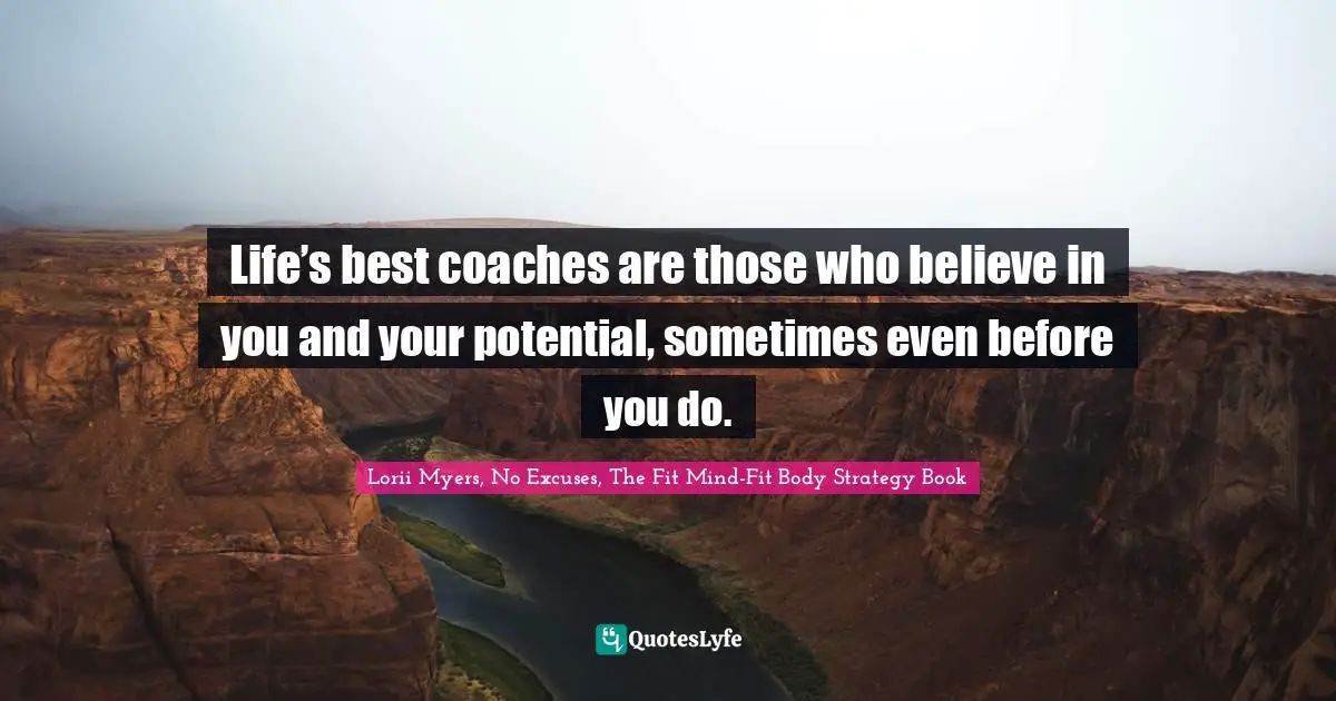 Life’s best coaches are those who believe in you and your potential, sometimes even before you do.