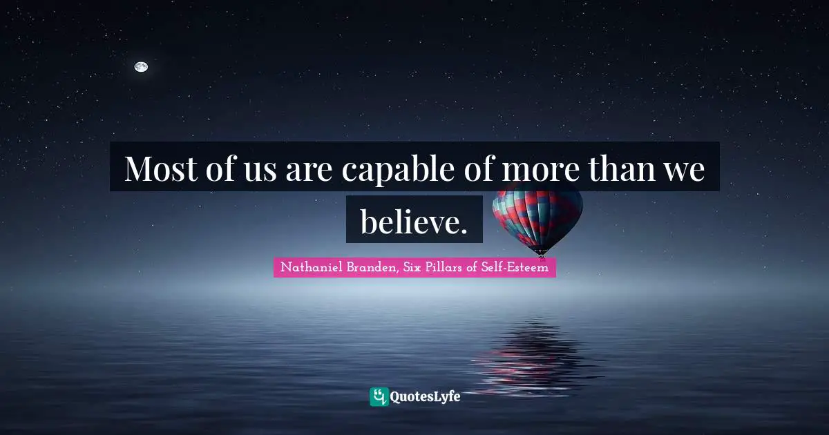 Most of us are capable of more than we believe.