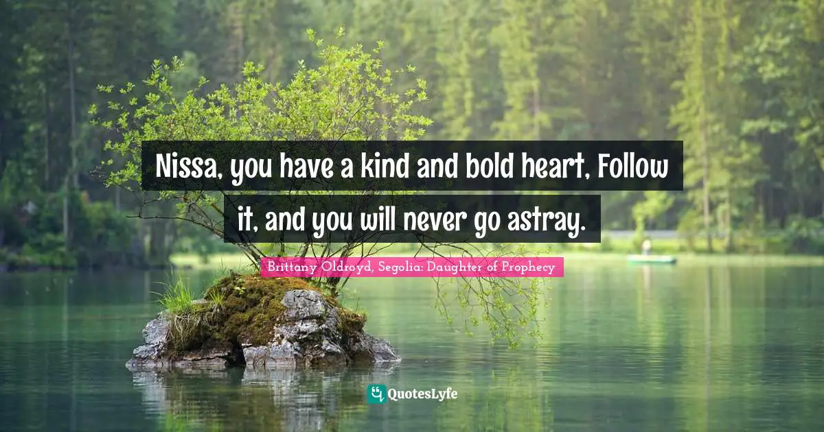 Nissa, you have a kind and bold heart, Follow it, and you will never go astray.