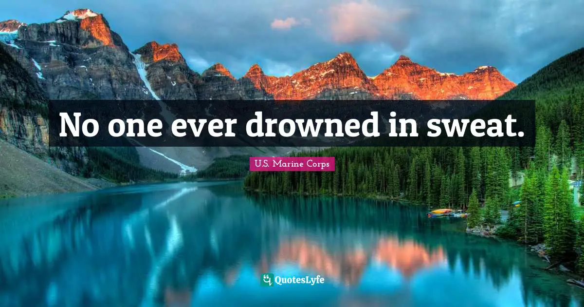 No one ever drowned in sweat.