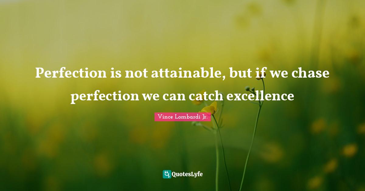 Vince Lombardi Jr. Quotes: "Perfection is not attainable, but if we chase perfection we can catch excellence"