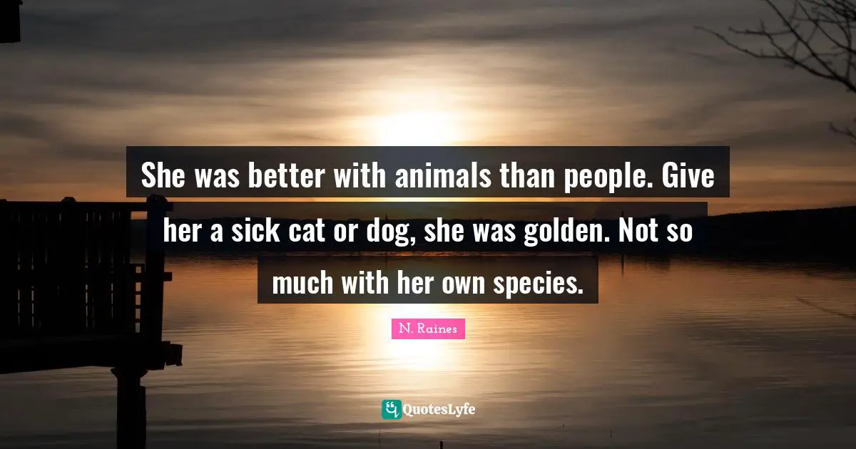 She was better with animals than people. Give her a sick cat or dog, she was golden. Not so much with her own species.