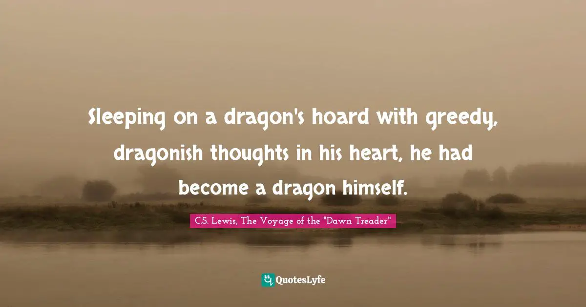 Sleeping on a dragon's hoard with greedy, dragonish thoughts in his heart, he had become a dragon himself.