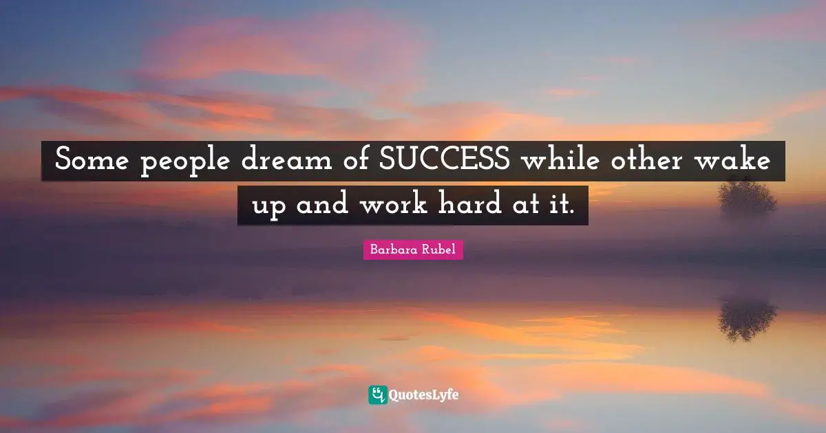 Some people dream of SUCCESS while other wake up and work hard at it.