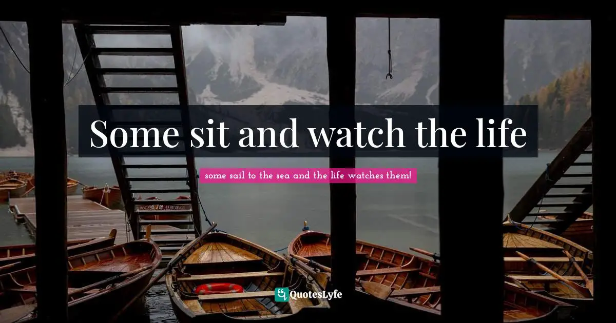 Some sit and watch the life