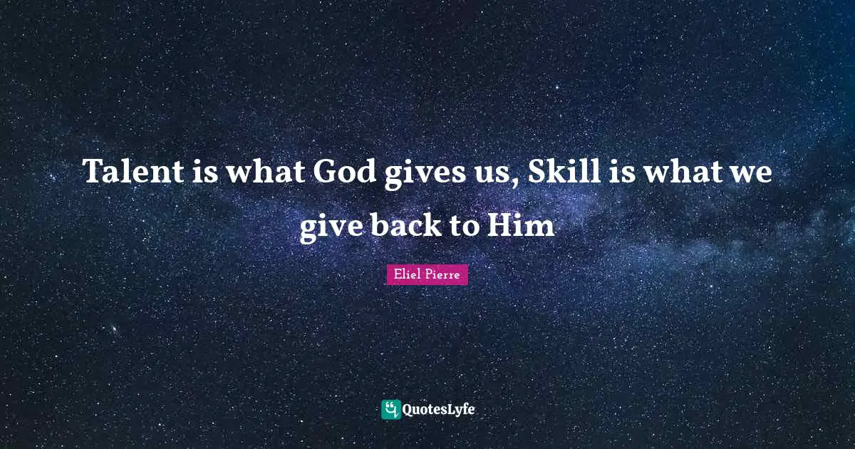 Skill Quotes: "Talent is what God gives us, Skill is what we give back to Him"