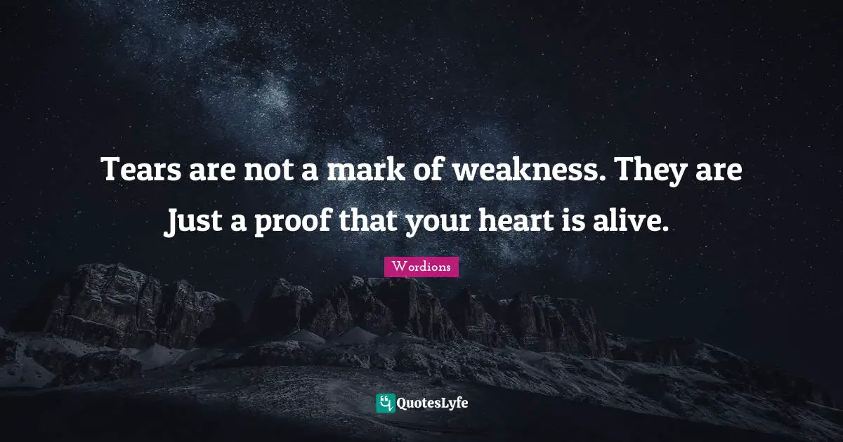 Not A Weakness Quotes: "Tears are not a mark of weakness. They are Just a proof that your heart is alive."