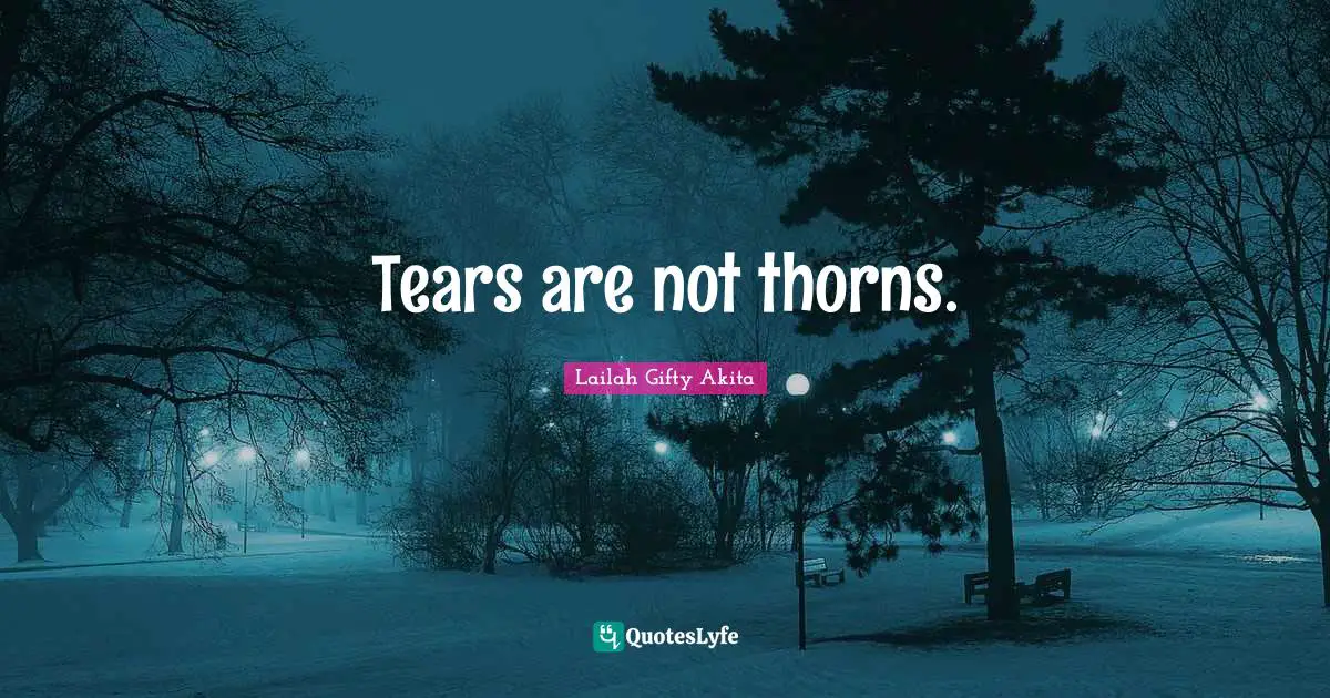 Tears are not thorns.