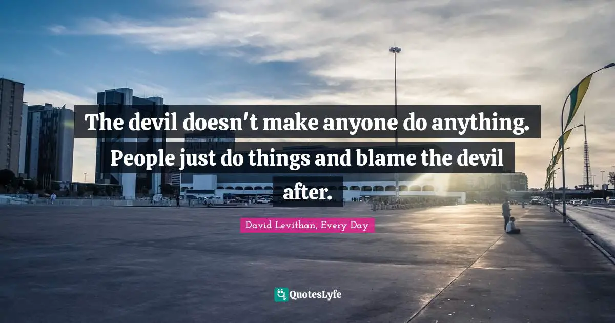 The devil doesn't make anyone do anything. People just do things and blame the devil after.