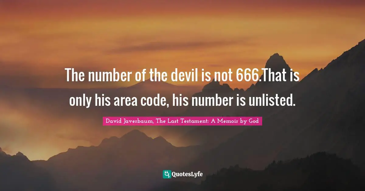 The number of the devil is not 666.That is only his area code, his number is unlisted.