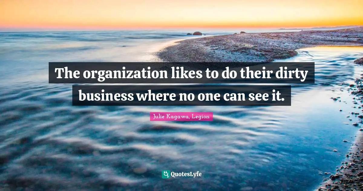 The organization likes to do their dirty business where no one can see it.