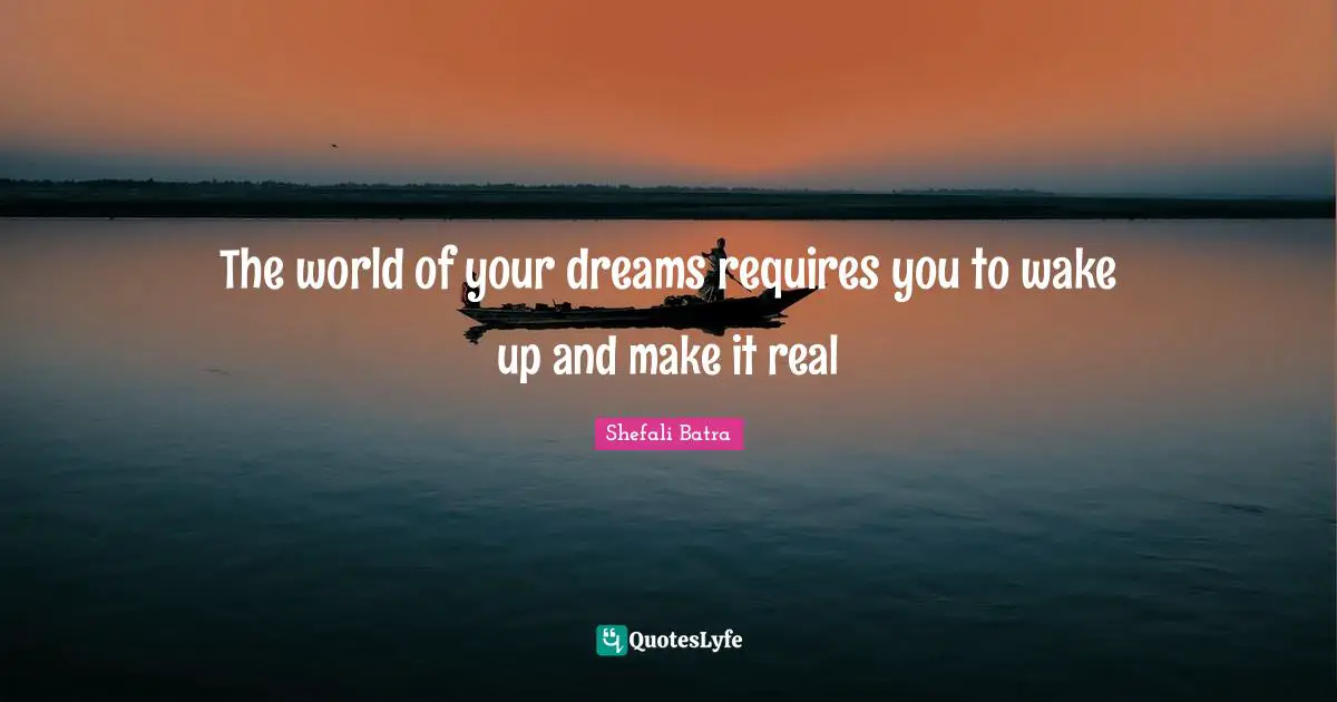 The world of your dreams requires you to wake up and make it real