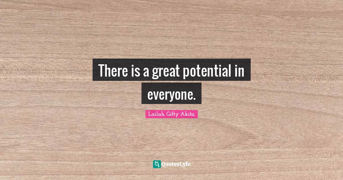 There is a great potential in everyone.