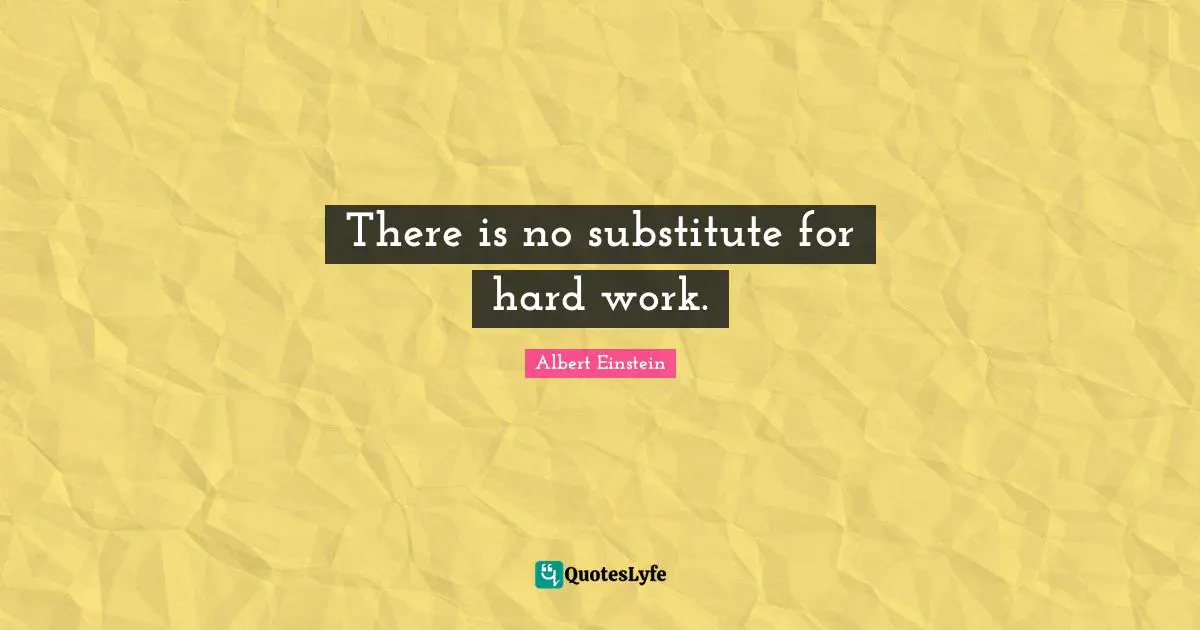 There is no substitute for hard work.