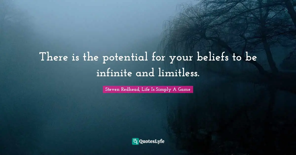 There is the potential for your beliefs to be infinite and limitless.
