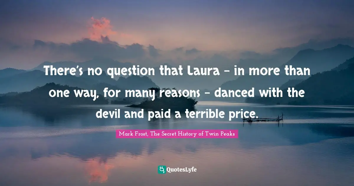 Mark Frost Quotes: "There’s no question that Laura – in more than one way, for many reasons – danced with the devil and paid a terrible price."
