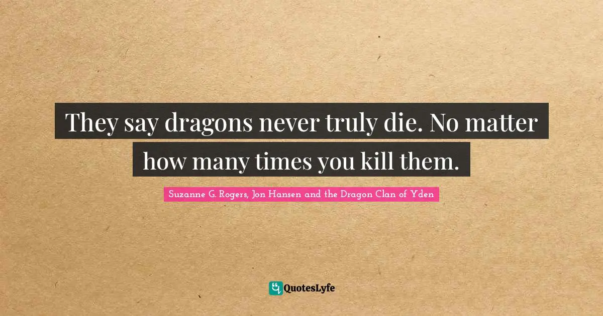 They say dragons never truly die. No matter how many times you kill them.