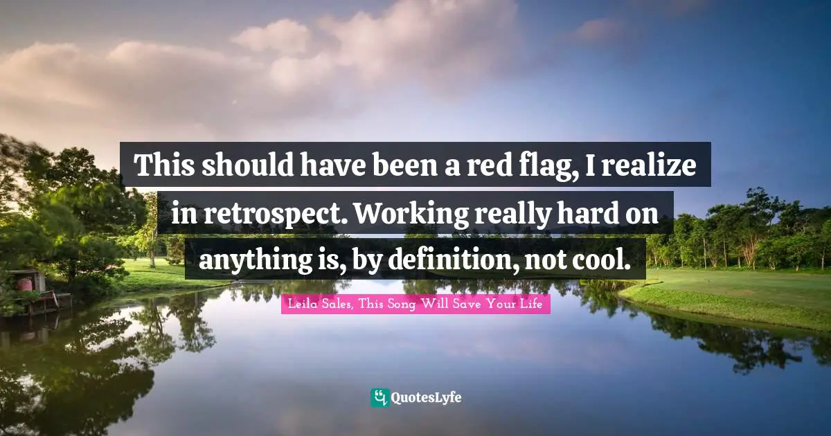 Uncool Quotes: "This should have been a red flag, I realize in retrospect. Working really hard on anything is, by definition, not cool."