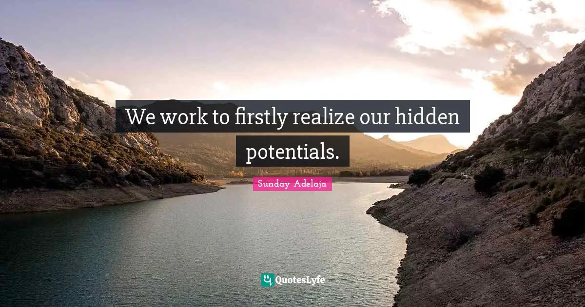 We work to firstly realize our hidden potentials.