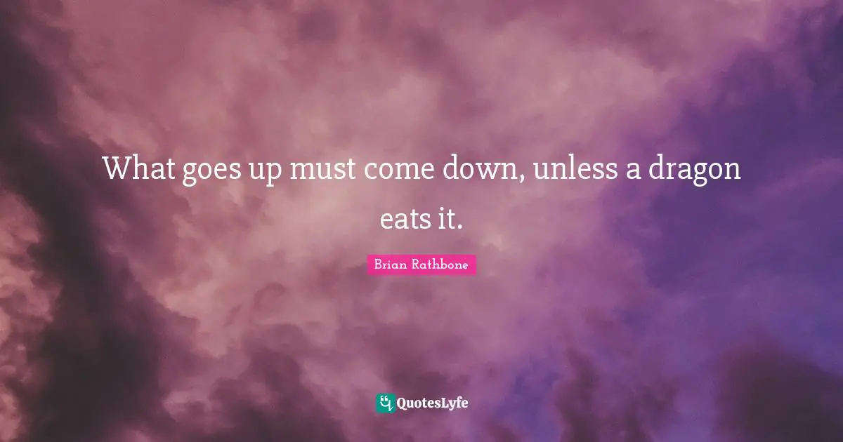 What goes up must come down, unless a dragon eats it.