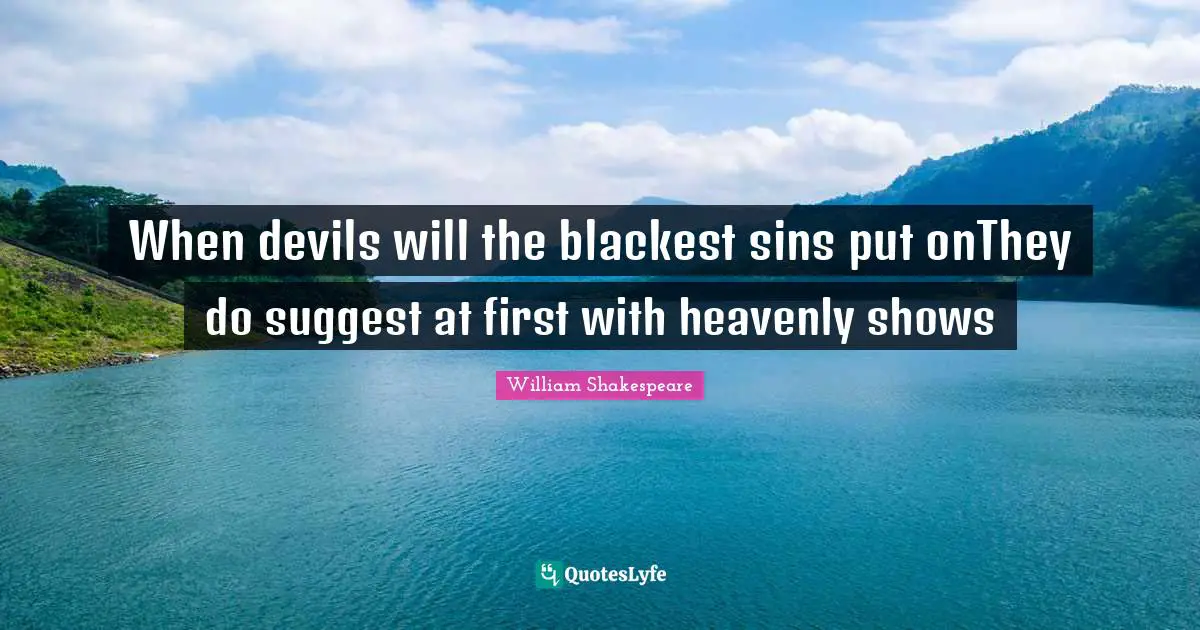 When devils will the blackest sins put onThey do suggest at first with heavenly shows